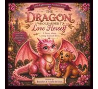 The Dragon Who Learned To Love Herself: A Story About Loving Yourself First (Little Lightworkers Academy Series)