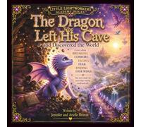 The Dragon Who Left His Cave And Discovered The World: A Story About Breaking Comfort, Facing Fear & Finding Your Wings (Little Lightworkers Academy Series)