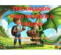 The Dragon Who Needed A Friend: Even the biggest hearts needs a little kindness