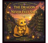 The Dragon Who Never Felt Safe: A Story About Invisible Scars, Courage And Healing (Little Lightworkers Academy Series)