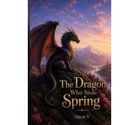 The Dragon Who Stole Spring: A Gentle Story About Change, Hope, and Spring (Everyone)