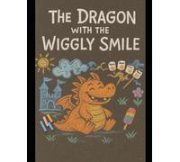 The Dragon with the Wiggly Smile: A heartwarming tale of friendship, self-acceptance, and a few very well-roasted marshmallows. (The Kingdom of Chalk)
