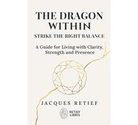 The Dragon Within: Strike the Right Balance - A Guide for Living with Clarity and Presence