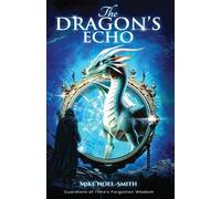 The Dragon's Echo: Guardians of Time's Forgotton Wisdom: Guardians of Time's Forgotten Wisdom (The Ceres and Mike Chronicles)