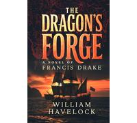 The Dragon's Forge: A Novel of Francis Drake (The Drake Trilogy)