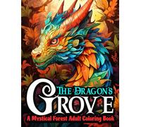 The Dragon's Grove: A Mystical Forest Adult Coloring Book: 50 Mystical Woodland Dragon Designs - Stress Relief, Relaxation, and Fun For Adults & Young Adults