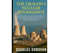 The Dragon's Nuclear Renaissance: How China Built the World's Fastest-Growing Nuclear Power Industry