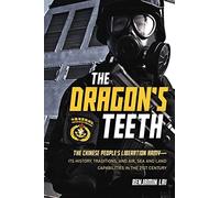 The Dragon's Teeth: The Chinese People's Liberation Army - Its History, Traditions, and Air, Sea and Land Capabilities in the 21st Century