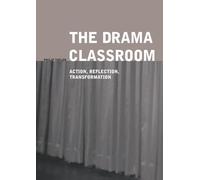 The Drama Classroom: Action, Reflection, Transformation