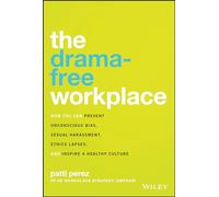 The Drama-Free Workplace: How You Can Prevent Unconscious Bias, Sexual Harassment, Ethics Lapses, and Inspire a Healthy Culture