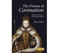 The Drama of Coronation: Medieval Ceremony in Early Modern England