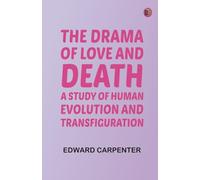 The Drama of Love and Death: A Study of Human Evolution and Transfiguration