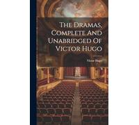 The Dramas, Complete And Unabridged Of Victor Hugo