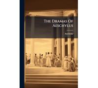 The Dramas Of Aeschylus