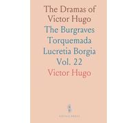 The Dramas of Victor Hugo: The Burgraves Torquemada Lucretia Borgia