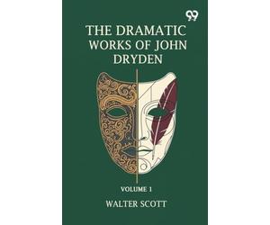The Dramatic Works Of John Dryden: Volume 1