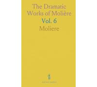 The Dramatic Works of Molière: The Rogueries of Scapin; The Learned Ladies; The Imaginary Invalid; The Flying Doctor
