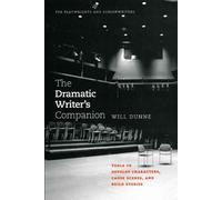 The Dramatic Writer's Companion: Tools to Develop Characters, Cause Scenes, and Build Stories (Chicago Guides to Writing, Editing and Publishing)