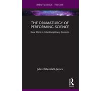 The Dramaturgy of Performing Science : New Work in Interdisciplinary Contexts