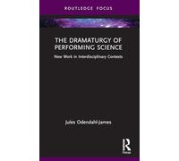 The Dramaturgy of Performing Science: New Work in Interdisciplinary Contexts (Focus on Dramaturgy)
