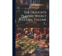 The Draughts Players' Weekly Bulletin, Volume 1...