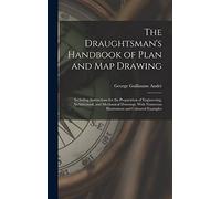 The Draughtsman's Handbook of Plan and Map Drawing: Including Instructions for the Preparation of Engineering, Architectural, and Mechanical Drawings. With Numerous Illustrations and Coloured Examples