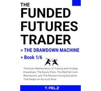 THE DRAWDOWN MACHINE (THE FUNDED FUTURES TRADER Book 1): The Exact Mathematics of Trailing Drawdown, the Equity Floor, and Why Funded Futures Accounts Really Get Busted