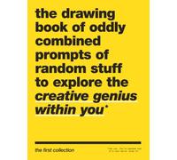 The Drawing Book of Oddly Combined Prompts of Random Stuff to Explore the Creative Genius Within You: The First Collection