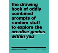 The Drawing Book of Oddly Combined Prompts of Random Stuff to Explore the Creative Genius Within You: The Second Collection