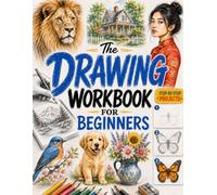 The Drawing Workbook for Beginners: Step-by-Step Projects to Draw Directly Inside the Book, Perfect for Adults with Little or No Experience | Objects, Animals, Faces, Landscapes Over 3 Skill Levels