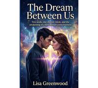 The Dream Between Us: Two souls, one shared vision, and the awakening of a new human consciousness