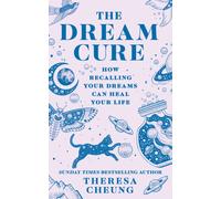 The Dream Cure : How Recalling Your Dreams Can Heal Your Life