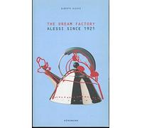 The Dream Factory: Alessi Since 1921