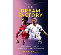 The Dream Factory : Inside the Make-or-Break World of Football's Academies