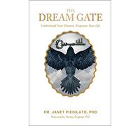 The Dream Gate: Understand Your Dreams, Empower Your Life