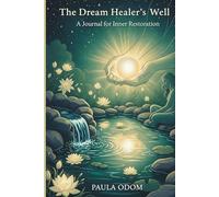 The Dream Healer's Well: A Journal for Inner Restoration: Guided Dream Diary for Emotional Healing, Trauma Release & Peace by Paula Odom