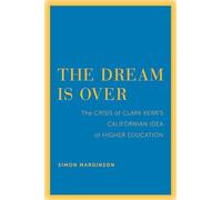 The Dream Is Over: The Crisis of Clark Kerr’s California Idea of Higher Education: 4 (The Clark Kerr Lectures On the Role of Higher Education in Society)