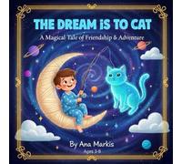 The Dream is to Cat: A Magical Bedtime Story about a Boy, a Glowing Kitten, and a Cosmic Star-Fishing Adventure for Kids Ages 3-8