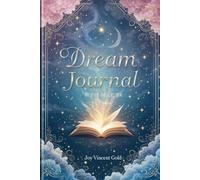 The Dream Journal: Explore Your Night Mind and Unlock Hidden Insights: A Guided Notebook for Recording Dreams, Interpreting Symbols, and Discovering Yourself