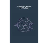 The Dream Journal: Nightly Log for Dream Recall, Lucid Dreaming, and Subconscious Exploration