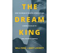 The Dream King: How the Dream of Martin Luther King, Jr. Is Being Fulfilled to Heal Racism in America