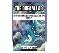 THE DREAM LAB: How Our Minds Work While We Sleep