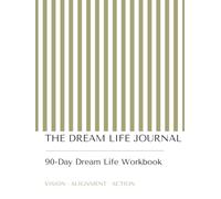 The Dream Life Journal: A 90-Day Guided Workbook for Creating Your Dream Life, Building Better Habits, Achieving Your Goals and Becoming Your Future Self