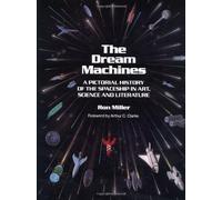The Dream Machines: Pictorial History of the Spaceship in Art, Science and Literature