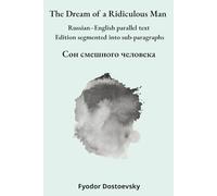 The Dream of a Ridiculous Man: Russian-English parallel text Edition segmented into sub-paragraphs (Reading Russian with Facing-Page Parallel Text)