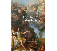 The Dream of Absolutism: Louis XIV and the Logic of Modernity
