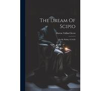 The Dream Of Scipio: (de Re Publica Vi 9-29)