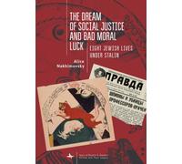 The Dream of Social Justice and Bad Moral Luck : Eight Jewish Lives under Stalin