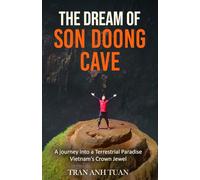 THE DREAM OF SON DOONG CAVE: A journey into a Terrestrial Paradise Vietnam's Crown Jewel