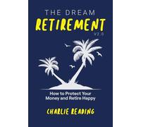 The Dream Retirement V2.0: How to Protect Your Money and Retire Happy